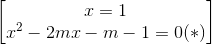 \begin{bmatrix} x=1\\x^{2}-2mx-m-1=0 (*) \end{bmatrix}