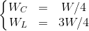 \left\{\begin{matrix} W_{C} &= &W/4 \\ W_{L} &= & 3W/4 \end{matrix}\right.