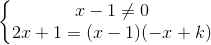 \left\{\begin{matrix}x-1\neq 0\\2x+1=(x-1)(-x+k)\end{matrix}\right.