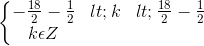 \left\{\begin{matrix} -\frac{18}{2 }-\frac{1}2<k<\frac{18}{2 }-\frac{1}{2}\\ k\epsilon Z \end{matrix}\right.