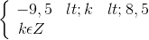 \left\{\begin{matrix}\ -9,5<k<8,5\\ k\epsilon Z \end{matrix}\right.