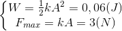 \left\{\begin{matrix} W=\frac{1}{2}kA^{2}=0,06(J)\\F_{max}=kA=3(N) \end{matrix}\right.