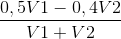\frac{0,5V1-0,4V2}{V1 +V2}