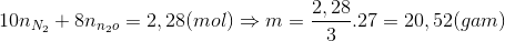 10n_{N_{2}} + 8n_{n_{2}o} = 2,28 (mol)\Rightarrow m= \frac{2,28}{3}.27 = 20,52 (gam)