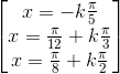 \begin{bmatrix}x=-k\frac{\pi }{5}\\x=\frac{\pi }{12}+k\frac{\pi }{3}\\x=\frac{\pi }{8}+k\frac{\pi }{2}\end{bmatrix}