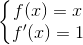 \left\{\begin{matrix} f(x)=x\\f'(x)=1 \end{matrix}\right.