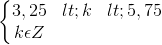 \left\{\begin{matrix} 3,25<k<5,75\\k\epsilon Z \end{matrix}\right.