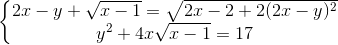 \left\{\begin{matrix} 2x-y+\sqrt{x-1}=\sqrt{2x-2+2(2x-y)^{2}}\\y^{2}+4x\sqrt{x-1}=17 \end{matrix}\right.