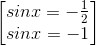 \begin{bmatrix} sinx=-\frac{1}{2}\\sinx=-1 \end{bmatrix}
