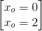 \begin{bmatrix} x_{o}=0\\x_{o}=2 \end{bmatrix}
