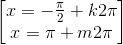\begin{bmatrix} x=-\frac{\pi }{2}+k2\pi \\x=\pi +m2\pi \end{bmatrix}