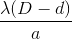 \frac{\lambda (D-d)}{a}