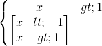 \left\{\begin{matrix} x>1\\ \begin{bmatrix} x<-1\\x>1 \end{bmatrix} \end{matrix}\right.