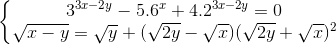 \left\{\begin{matrix} 3^{3x-2y}-5.6^{x}+4.2^{3x-2y}=0\\\sqrt{x-y}=\sqrt{y}+(\sqrt{2y}-\sqrt{x})(\sqrt{2y}+\sqrt{x})^{2} \end{matrix}\right.
