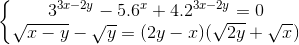\left\{\begin{matrix} 3^{3x-2y}-5.6^{x}+4.2^{3x-2y}=0\\\sqrt{x-y}-\sqrt{y}=(2y-x)(\sqrt{2y}+\sqrt{x}) \end{matrix}\right.