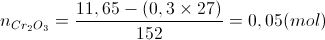 n_{Cr_{2}O_{3}}=\frac{11,65-(0,3\times27)}{152}=0,05(mol)