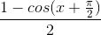 \frac{1-cos(x+\frac{\pi }{2})}{2}