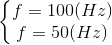 \left\{\begin{matrix} f=100(Hz)\\f=50(Hz) \end{matrix}\right.