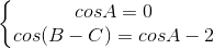 \left\{\begin{matrix} cosA=0\\cos(B-C)=cosA-2 \end{matrix}\right.