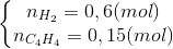 \left\{\begin{matrix} n_{H_{2}}=0,6(mol)\\n_{C_{4}H_{4}}=0,15(mol) \end{matrix}\right.