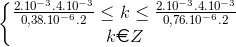 \left\{\begin{matrix} \frac{2.10^{-3}.4.10^{-3}}{0,38.10^{-6}.2}\leq k\leq \frac{2.10^{-3}.4.10^{-3}}{0,76.10^{-6}.2}\\ k\euro Z \end{matrix}\right.
