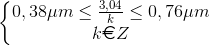 \left\{\begin{matrix} 0,38\mu m\leq \frac{3,04}{k}\leq 0,76\mu m\\ k\euro Z \end{matrix}\right.