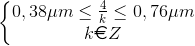 \left\{\begin{matrix} 0,38\mu m\leq \frac{4}{k}\leq 0,76\mu m\\ k\euro Z \end{matrix}\right.