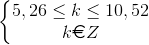 \left\{\begin{matrix} 5,26\leq k\leq 10,52\\ k\euro Z \end{matrix}\right.