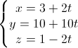 \left\{\begin{matrix}x=3+2t\\y=10+10t\\z=1-2t\end{matrix}\right.
