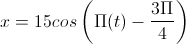 x=15cos\left(\Pi(t)-\frac{3\Pi}{4}\right)