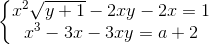 \left\{\begin{matrix} x^{2}\sqrt{y+1}-2xy-2x=1\\x^{3}-3x-3xy=a+2 \end{matrix}\right.