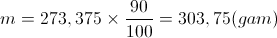 m=273,375\times\frac{90}{100}=303,75(gam)
