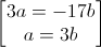 \begin{bmatrix}3a=-17b\\a=3b\end{bmatrix}