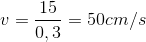 v = \frac{15}{0,3}= 50cm/s