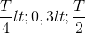 \frac{T}{4}< 0,3< \frac{T}{2}