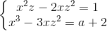 \left\{\begin{matrix} x^{2}z-2xz^{2}=1\\x^{3}-3xz^{2}=a+2 \end{matrix}\right.