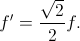 f'=\frac{\sqrt{2}}{2}f.
