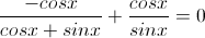 \frac{-cosx}{cosx+sinx}+\frac{cosx}{sinx}=0