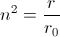 n^{2}=\frac{r}{r_{0}}