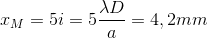 x_{M}=5i=5\frac{\lambda D}{a}=4,2mm