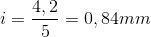 i= \frac{4,2}{5}=0,84mm