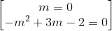 \begin{bmatrix} m=0\\-m^{2}+3m-2=0 \end{bmatrix}