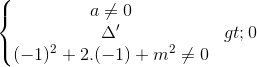 \left\{\begin{matrix} a\neq 0\\\Delta '>0 \\(-1)^{2}+2.(-1)+m^{2}\neq 0 \end{matrix}\right.