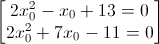 \begin{bmatrix}2x_{0}^{2}-x_{0}+13=0\\2x_{0}^{2}+7x_{0}-11=0\end{bmatrix}
