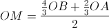 OM=\frac{\frac{4}{3}OB+\frac{2}{3}OA}{2}