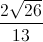 \frac{2\sqrt{26}}{13}