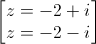 \begin{bmatrix}z=-2+i\\z=-2-i\end{bmatrix}