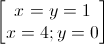 \begin{bmatrix}x=y=1\\x=4;y=0\end{bmatrix}