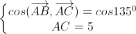 \left\{\begin{matrix}cos(\overrightarrow{AB},\overrightarrow{AC})=cos135^{0}\\AC=5\end{matrix}\right.