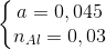 \left\{\begin{matrix} a=0,045\\ n_{Al}=0,03 \end{matrix}\right.